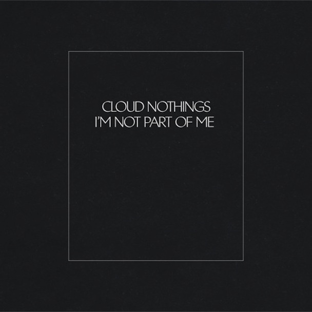 Cloud Nothings  ÛÒ Im Not Part of Me - Single (Carpark)