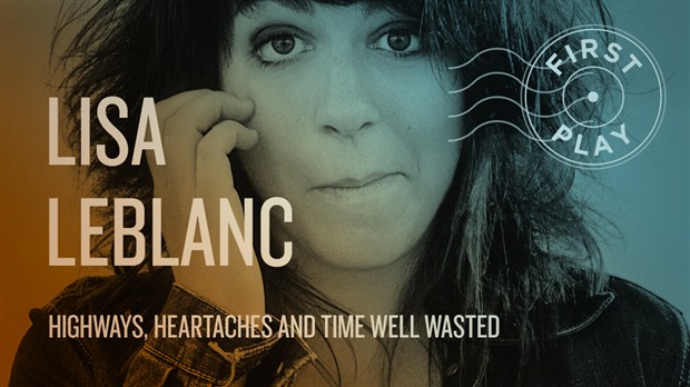 Lisa LeBlanc, "Highways, Heartaches and Time Well Wasted" (Bonsound)