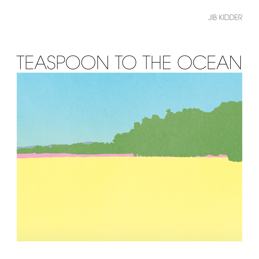 Jib Kidder, "Teaspoon To The Ocean" (Weird World Co.)